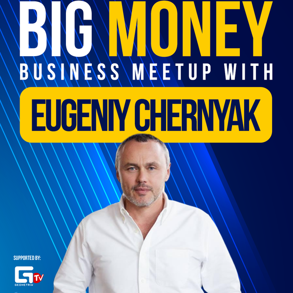 Big Money Business MeetUp with Eugeniy Chernyak